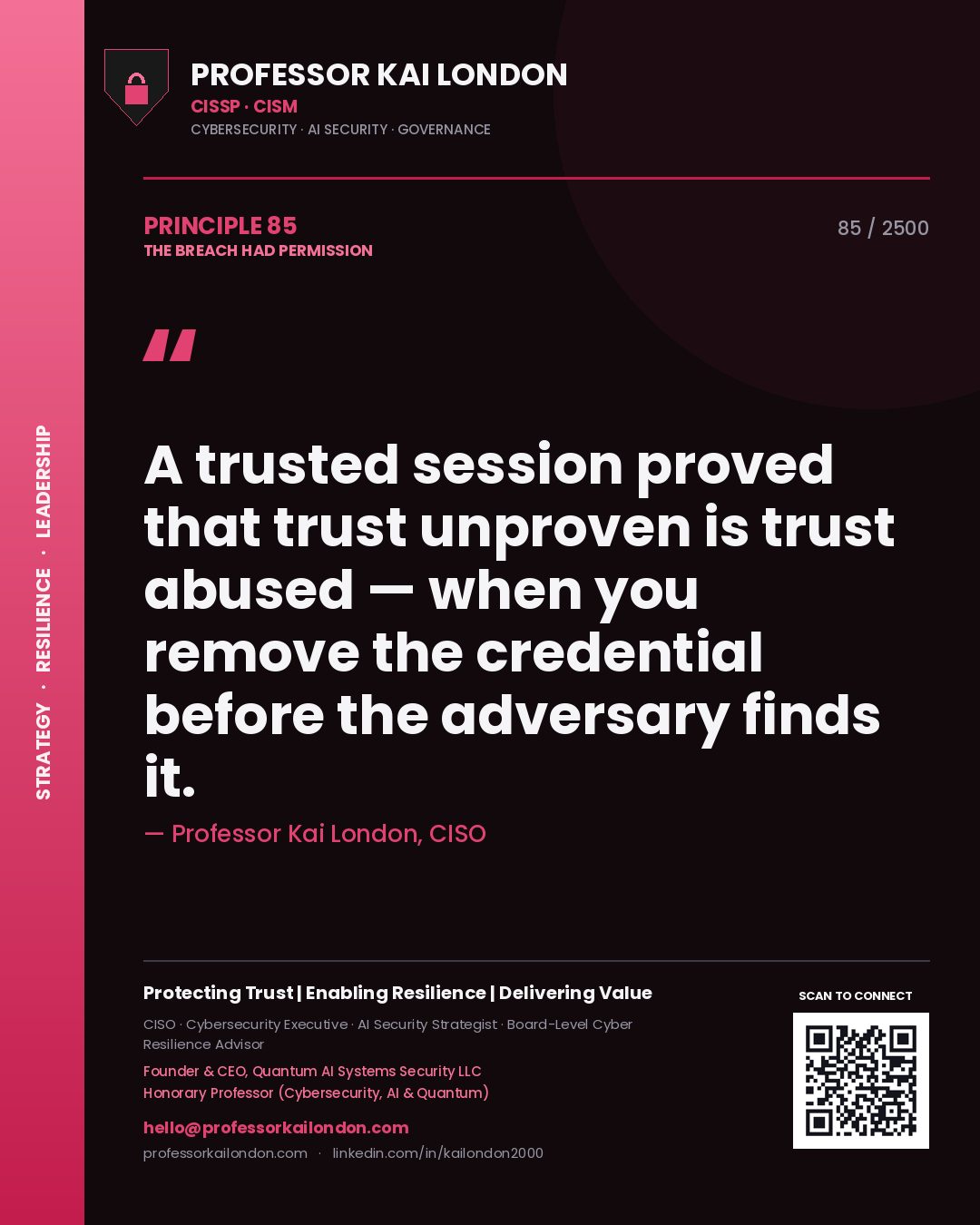 Professor Kai London principle 85: A trusted session proved that trust unproven is trust abused — when you remove the credential before the adversary finds it.