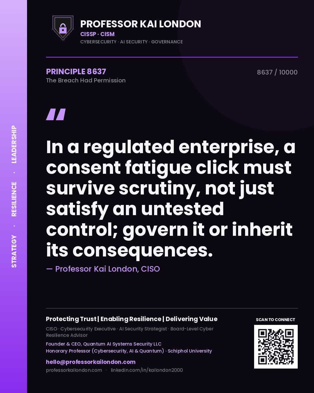 Professor Kai London principle 8637: In a regulated enterprise, a consent fatigue click must survive scrutiny, not just satisfy an untested control; govern it or inherit its consequences.