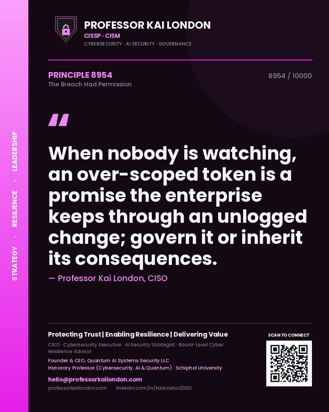 Professor Kai London principle 8954: When nobody is watching, an over-scoped token is a promise the enterprise keeps through an unlogged change; govern it or inherit its consequences.