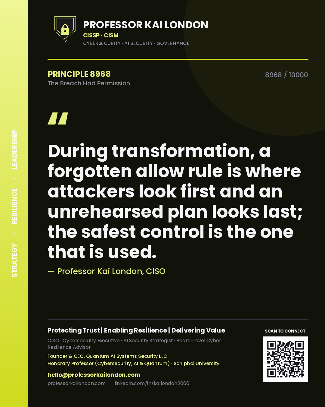 Professor Kai London principle 8968: During transformation, a forgotten allow rule is where attackers look first and an unrehearsed plan looks last; the safest control is the one that is used.
