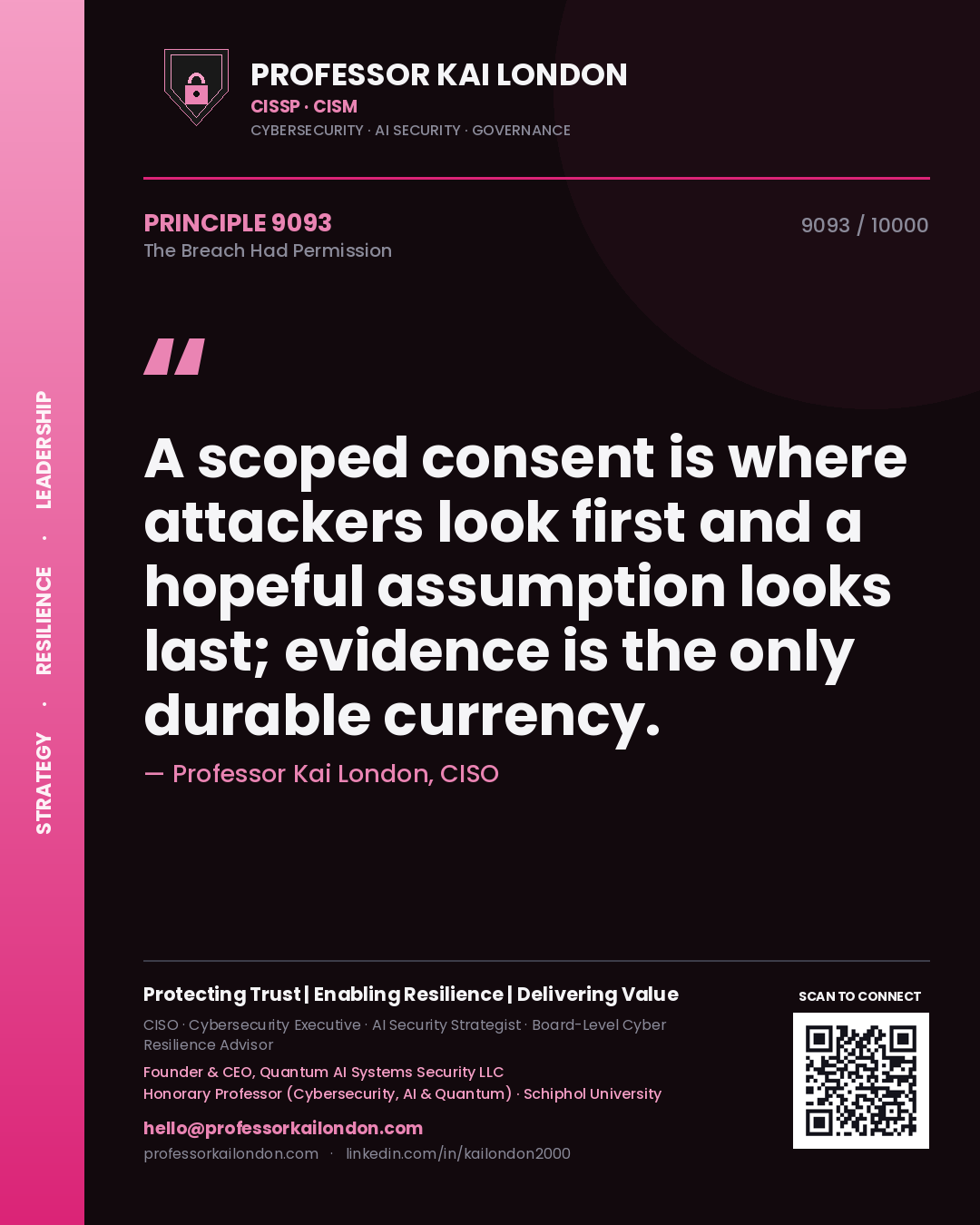 Professor Kai London principle 9093: A scoped consent is where attackers look first and a hopeful assumption looks last; evidence is the only durable currency.