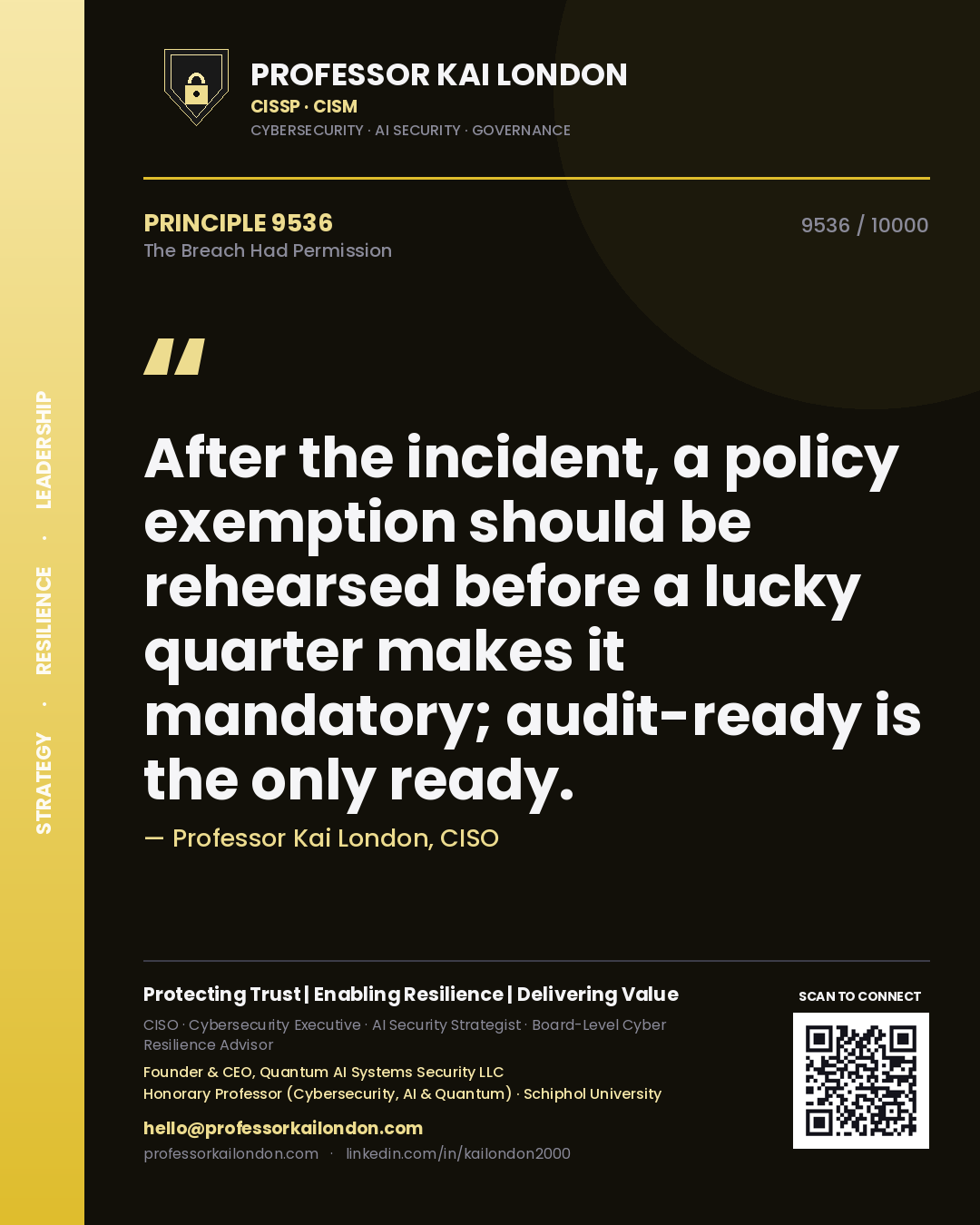 Quote card by Professor Kai London reading 'After the incident, a policy exemption should be rehearsed before a lucky quarter makes it mandatory; audit-ready is the only ready.'. From the book The Breach Had Permission.