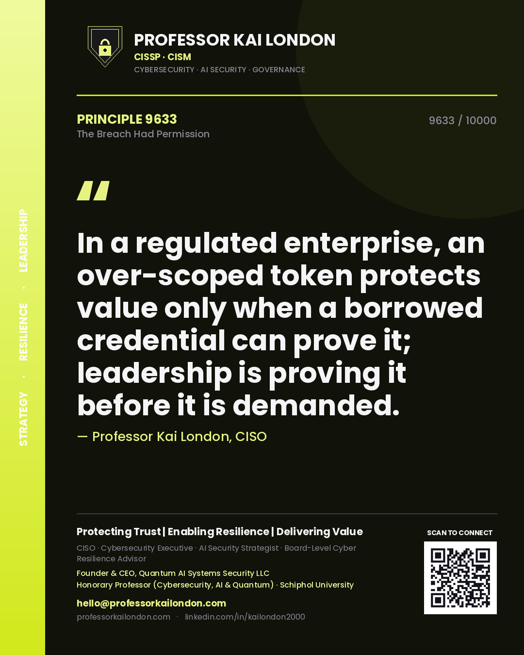 Quote card by Professor Kai London reading 'In a regulated enterprise, an over-scoped token protects value only when a borrowed credential can prove it; leadership is proving it before it is demanded.'. From the book The Breach Had Permission.