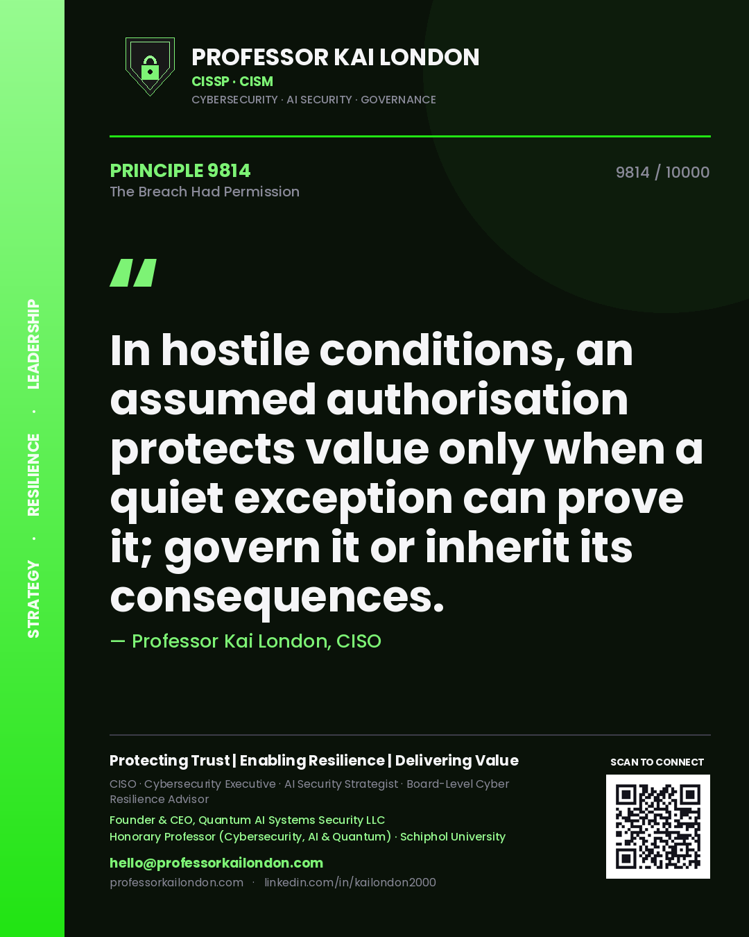 Professor Kai London principle 9814: In hostile conditions, an assumed authorisation protects value only when a quiet exception can prove it; govern it or inherit its consequences.