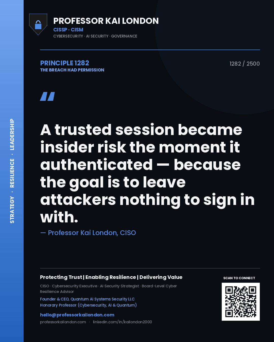 Professor Kai London principle 1282: A trusted session became insider risk the moment it authenticated — because the goal is to leave attackers nothing to sign in with.
