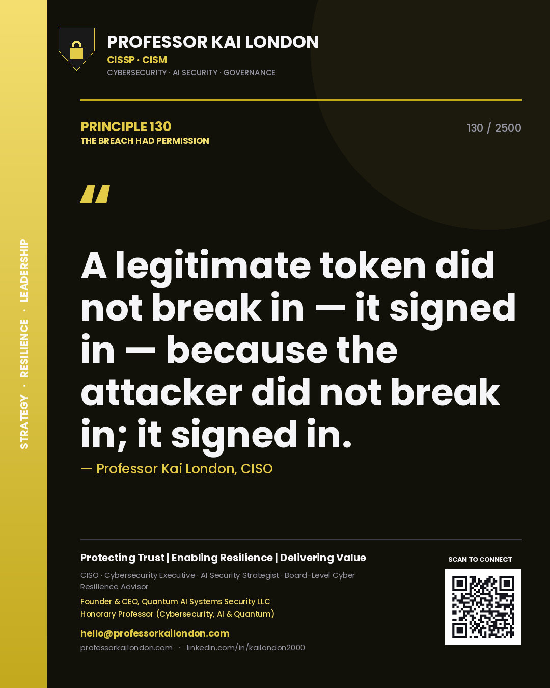 Professor Kai London principle 130: A legitimate token did not break in — it signed in — because the attacker did not break in; it signed in.