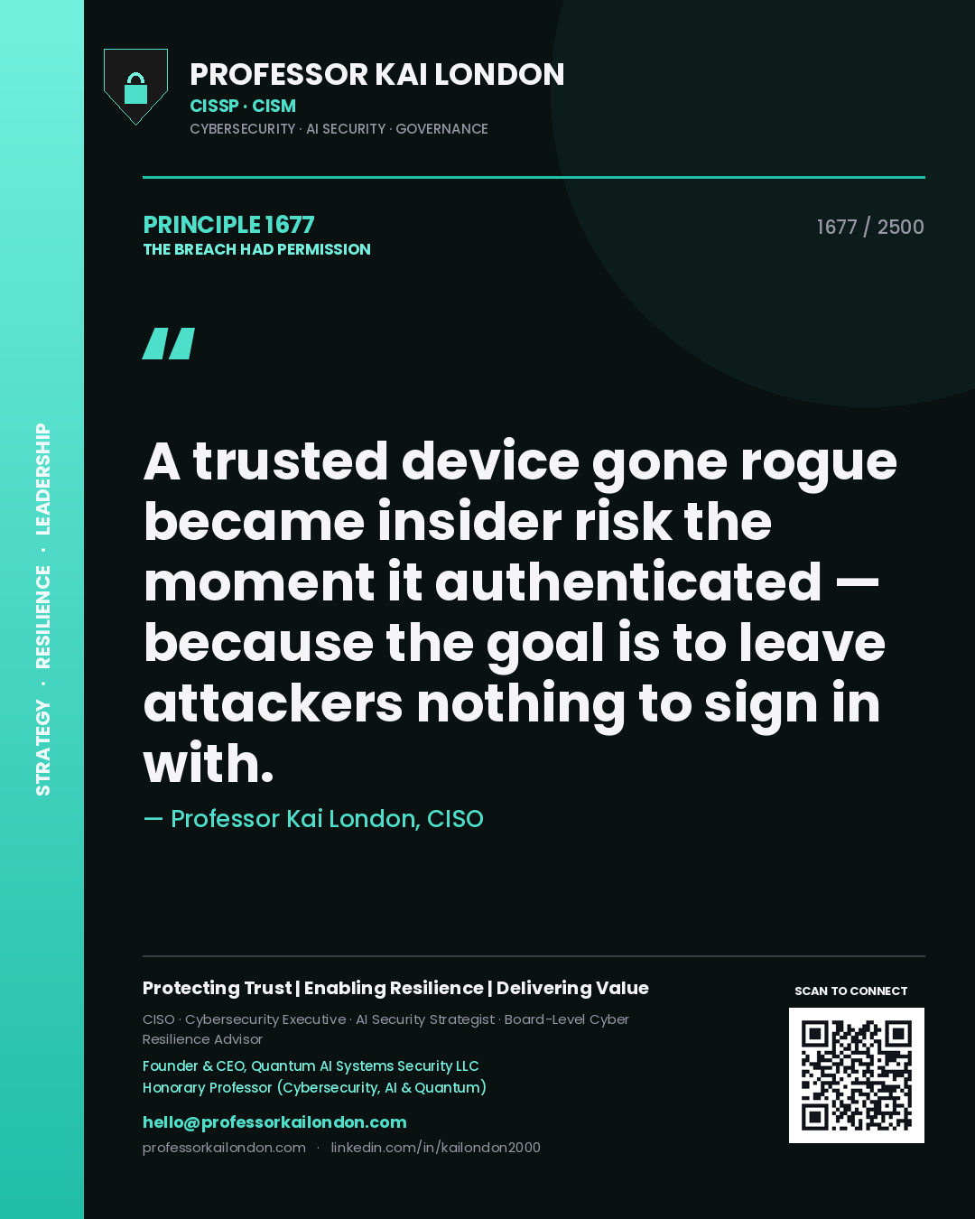 Professor Kai London principle 1677: A trusted device gone rogue became insider risk the moment it authenticated — because the goal is to leave attackers nothing to sign in with.