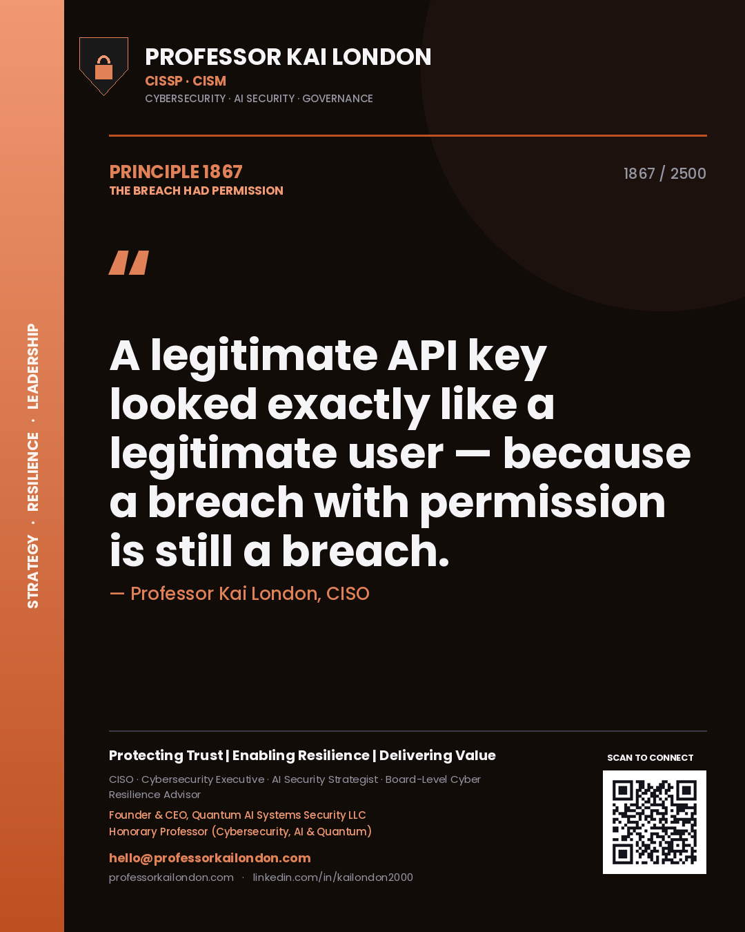 Professor Kai London principle 1867: A legitimate API key looked exactly like a legitimate user — because a breach with permission is still a breach.
