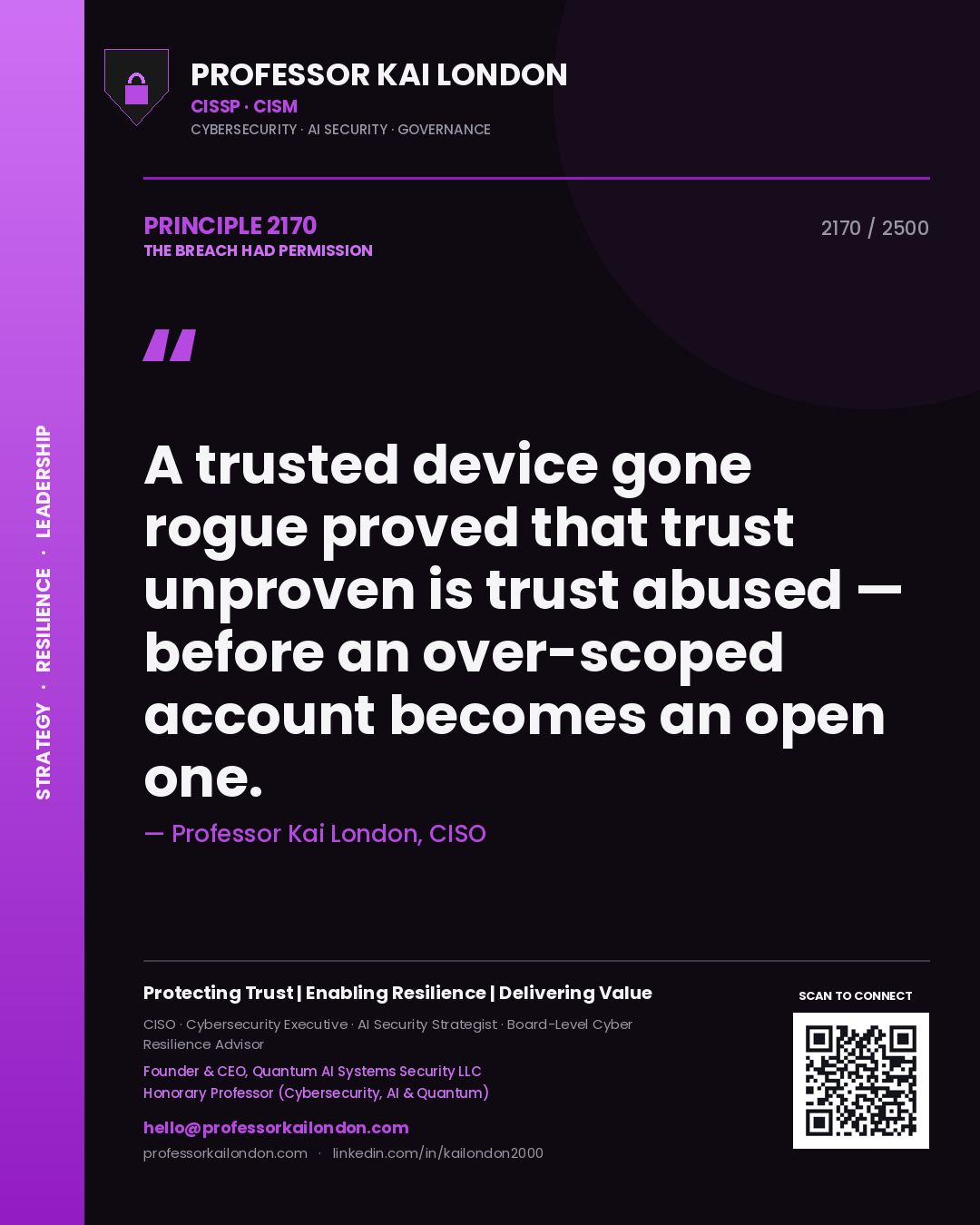 Professor Kai London principle 2170: A trusted device gone rogue proved that trust unproven is trust abused — before an over-scoped account becomes an open one.