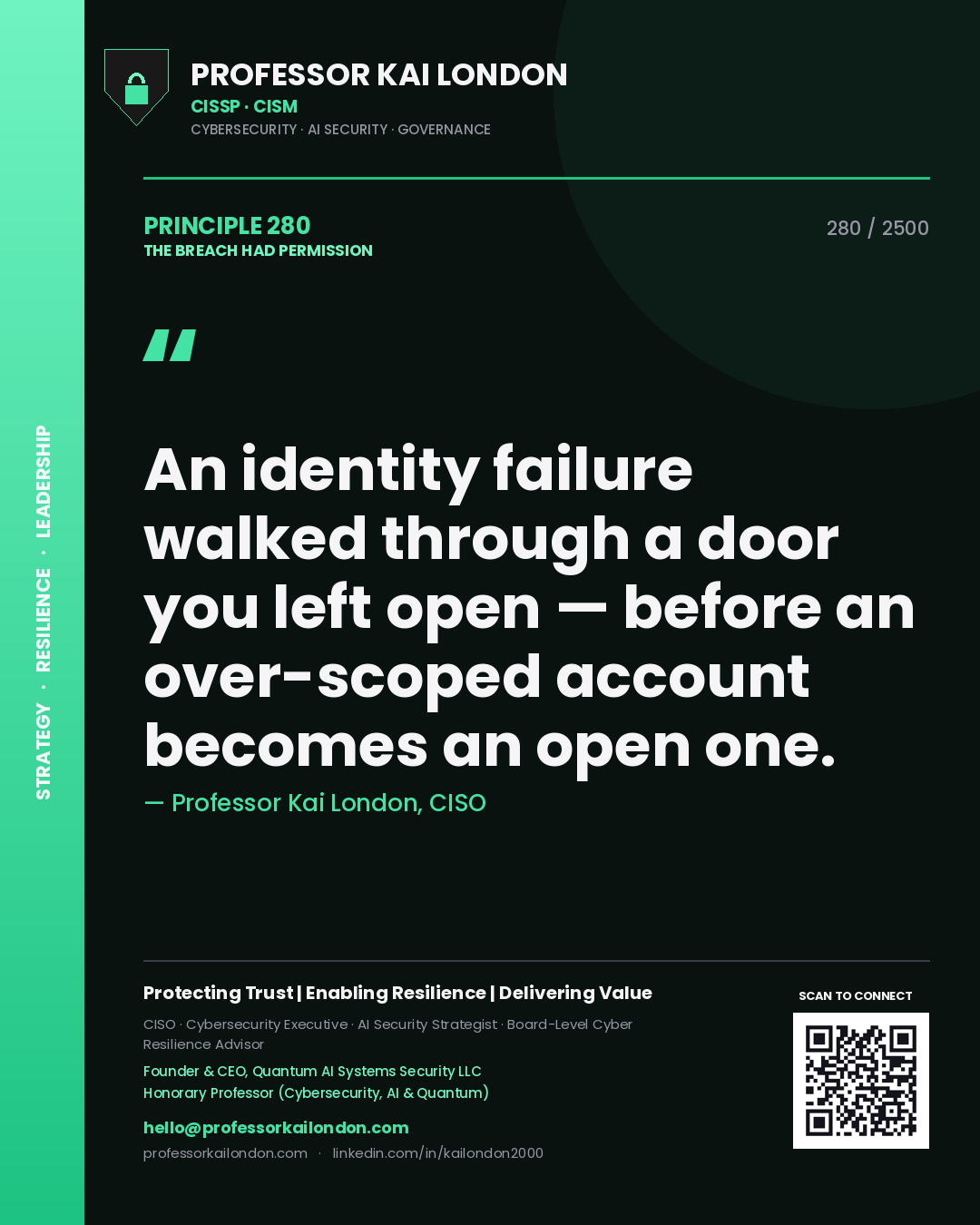 Professor Kai London principle 280: An identity failure walked through a door you left open — before an over-scoped account becomes an open one.