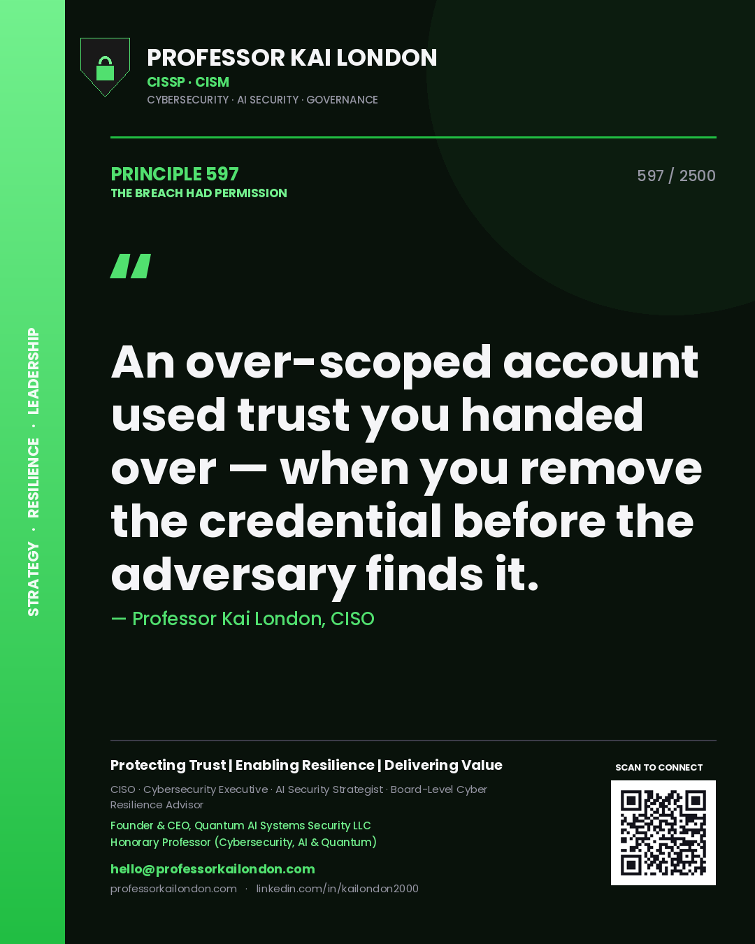 Professor Kai London principle 597: An over-scoped account used trust you handed over — when you remove the credential before the adversary finds it.