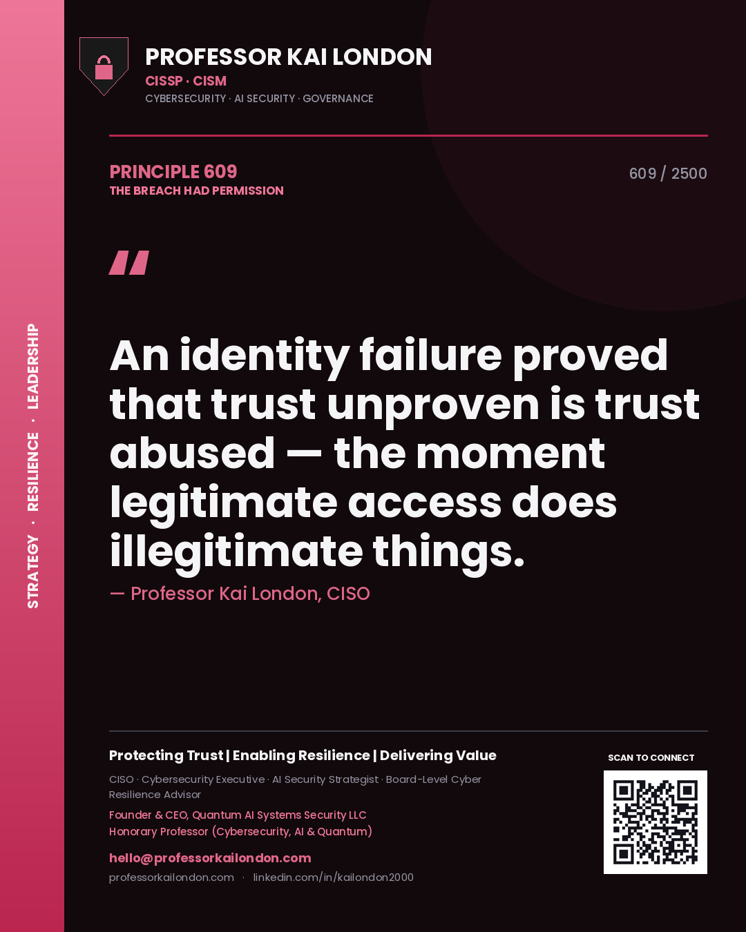 Professor Kai London principle 609: An identity failure proved that trust unproven is trust abused — the moment legitimate access does illegitimate things.