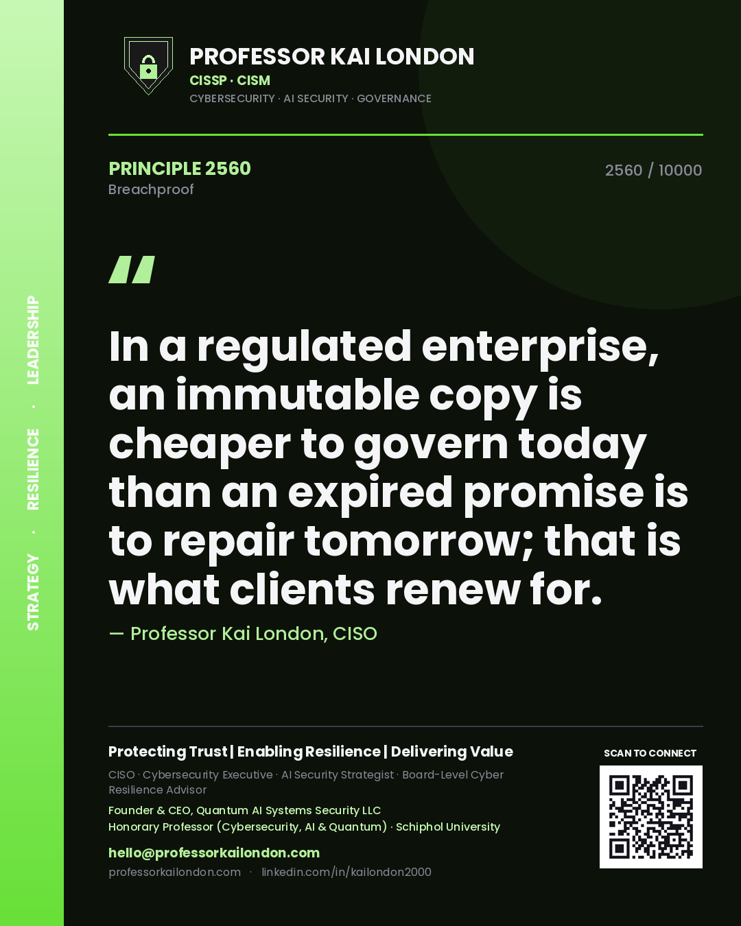 Quote card by Professor Kai London reading 'In a regulated enterprise, an immutable copy is cheaper to govern today than an expired promise is to repair tomorrow; that is what clients renew for.'. From the book Breachproof.
