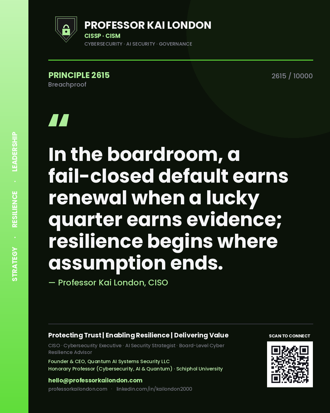 Quote card by Professor Kai London reading 'In the boardroom, a fail-closed default earns renewal when a lucky quarter earns evidence; resilience begins where assumption ends.'. From the book Breachproof.