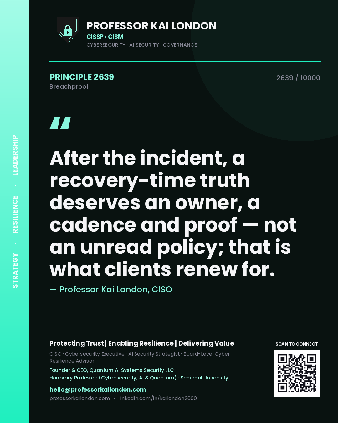 Professor Kai London principle 2639: After the incident, a recovery-time truth deserves an owner, a cadence and proof — not an unread policy; that is what clients renew for.