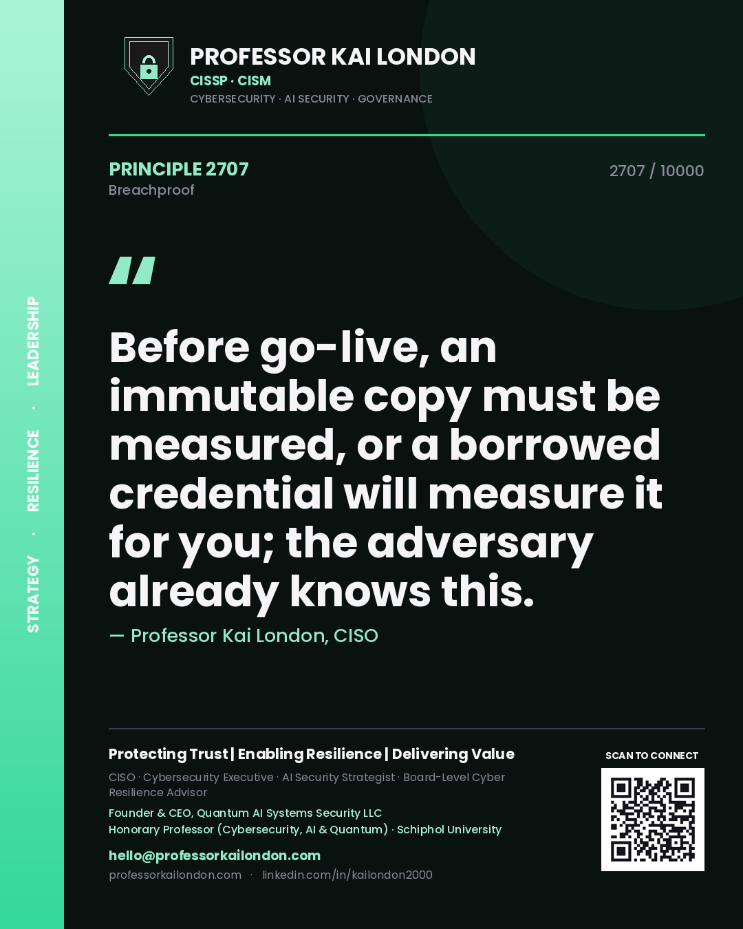 Professor Kai London principle 2707: Before go-live, an immutable copy must be measured, or a borrowed credential will measure it for you; the adversary already knows this.