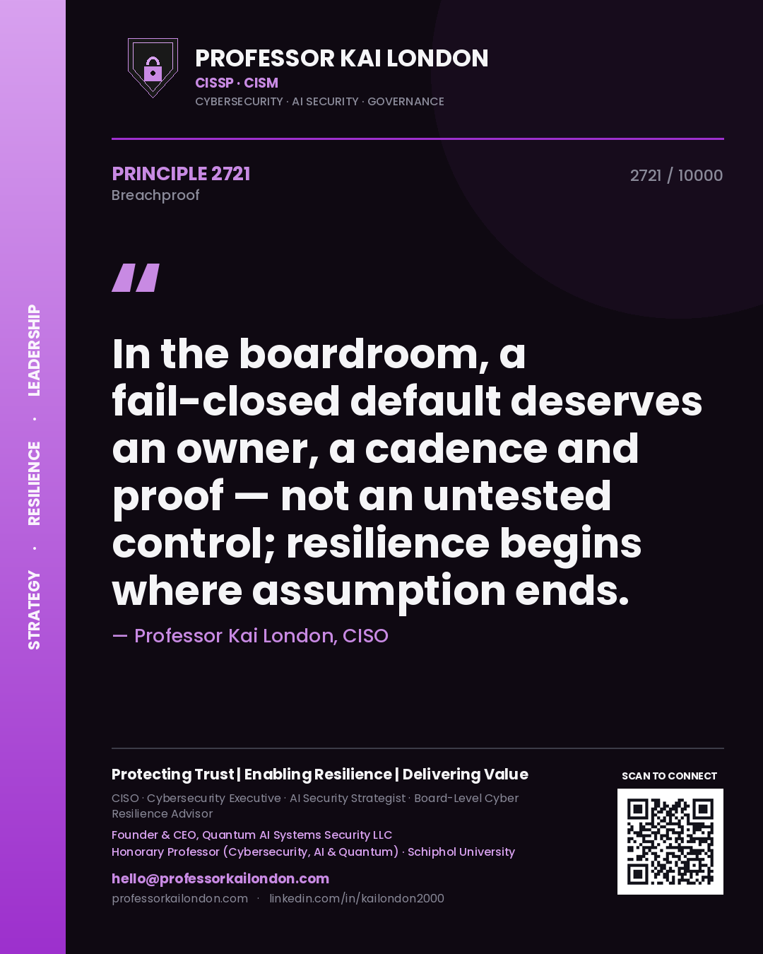 Professor Kai London principle 2721: In the boardroom, a fail-closed default deserves an owner, a cadence and proof — not an untested control; resilience begins where assumption ends.