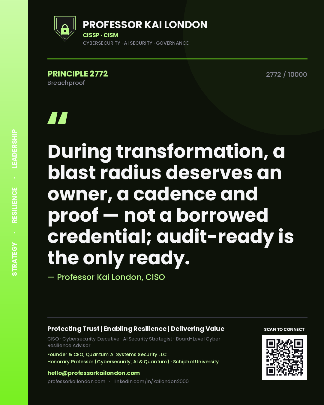 Professor Kai London principle 2772: During transformation, a blast radius deserves an owner, a cadence and proof — not a borrowed credential; audit-ready is the only ready.