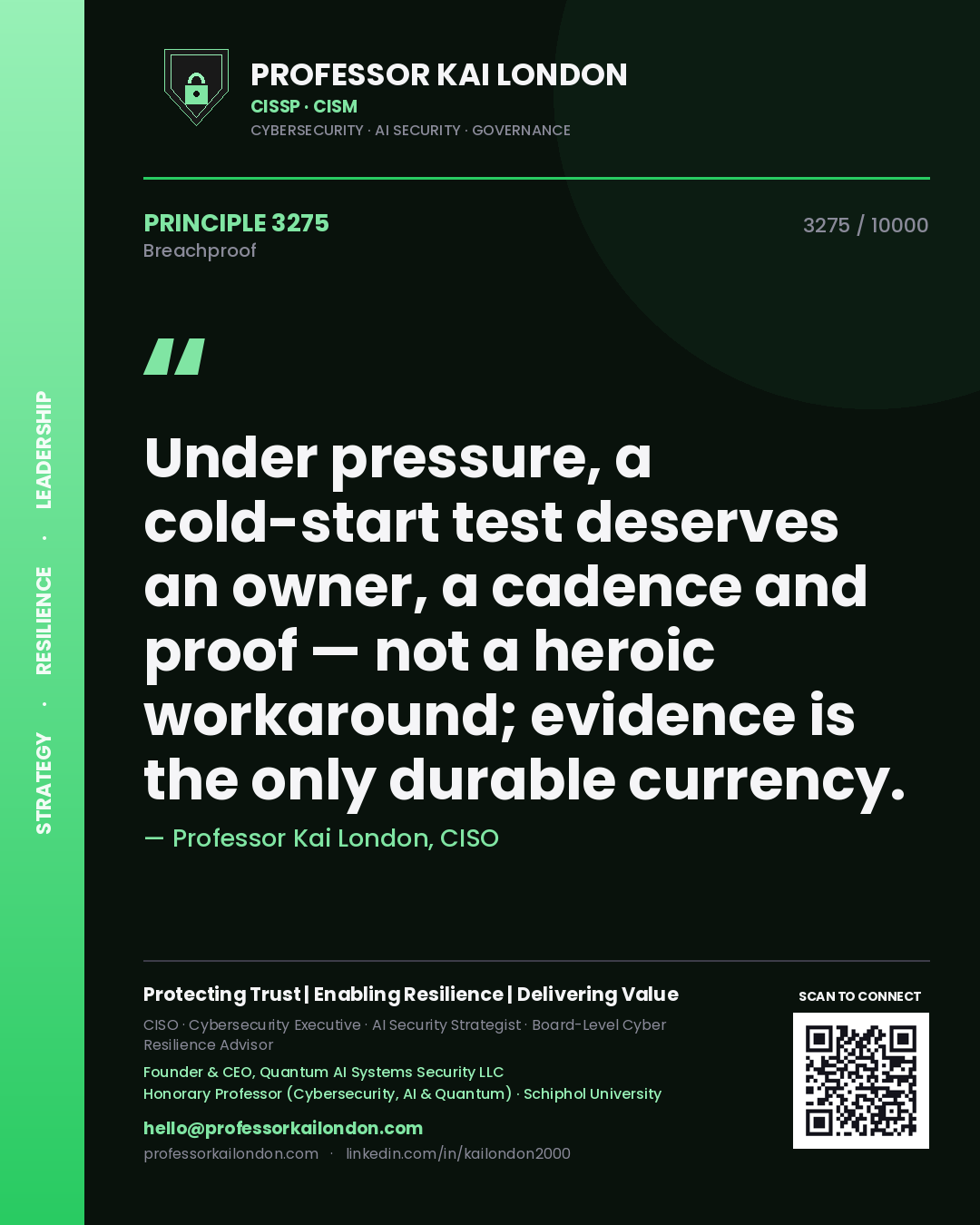 Professor Kai London principle 3275: Under pressure, a cold-start test deserves an owner, a cadence and proof — not a heroic workaround; evidence is the only durable currency.