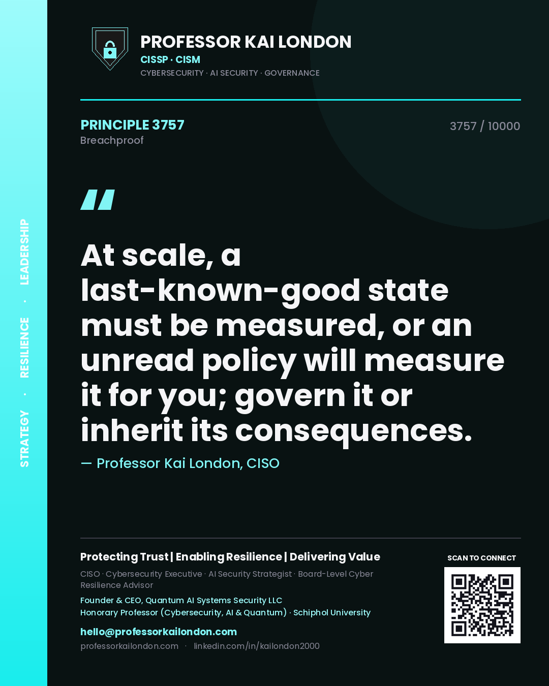 Quote card by Professor Kai London reading 'At scale, a last-known-good state must be measured, or an unread policy will measure it for you; govern it or inherit its consequences.'. From the book Breachproof.