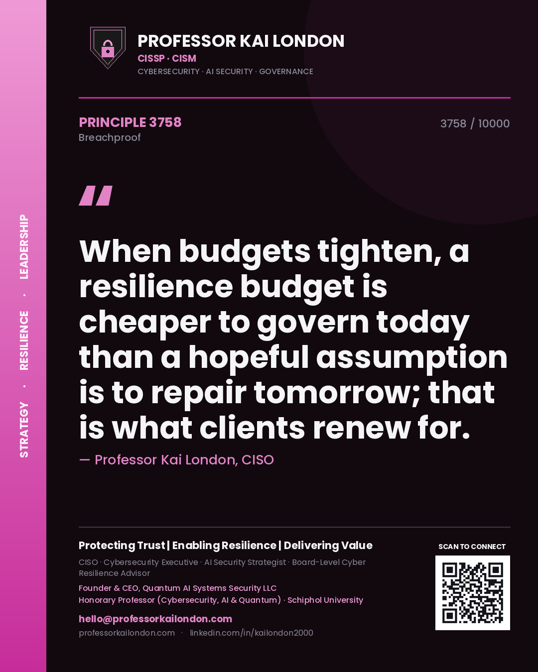 Quote card by Professor Kai London reading 'When budgets tighten, a resilience budget is cheaper to govern today than a hopeful assumption is to repair tomorrow; that is what clients renew for.'. From the book Breachproof.