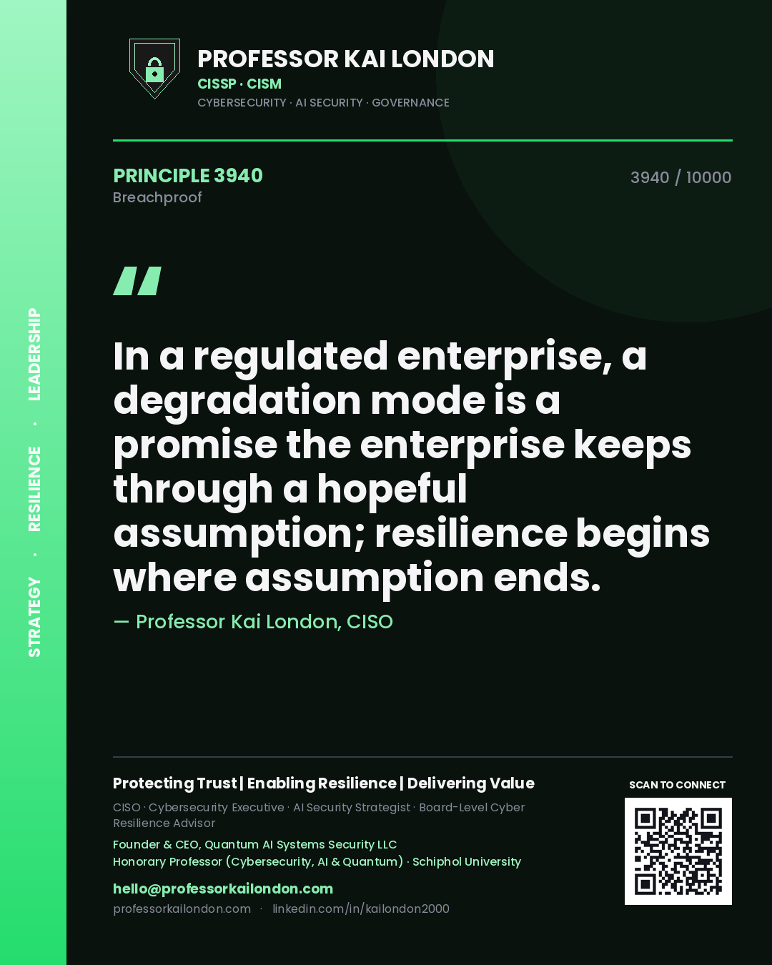 Professor Kai London principle 3940: In a regulated enterprise, a degradation mode is a promise the enterprise keeps through a hopeful assumption; resilience begins where assumption ends.