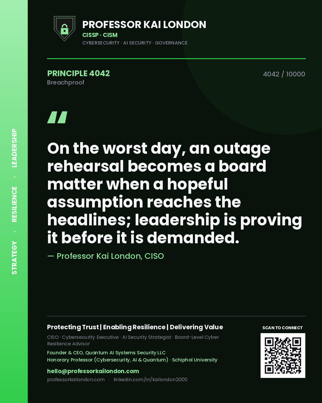 Quote card by Professor Kai London reading 'On the worst day, an outage rehearsal becomes a board matter when a hopeful assumption reaches the headlines; leadership is proving it before it is demanded.'. From the book Breachproof.