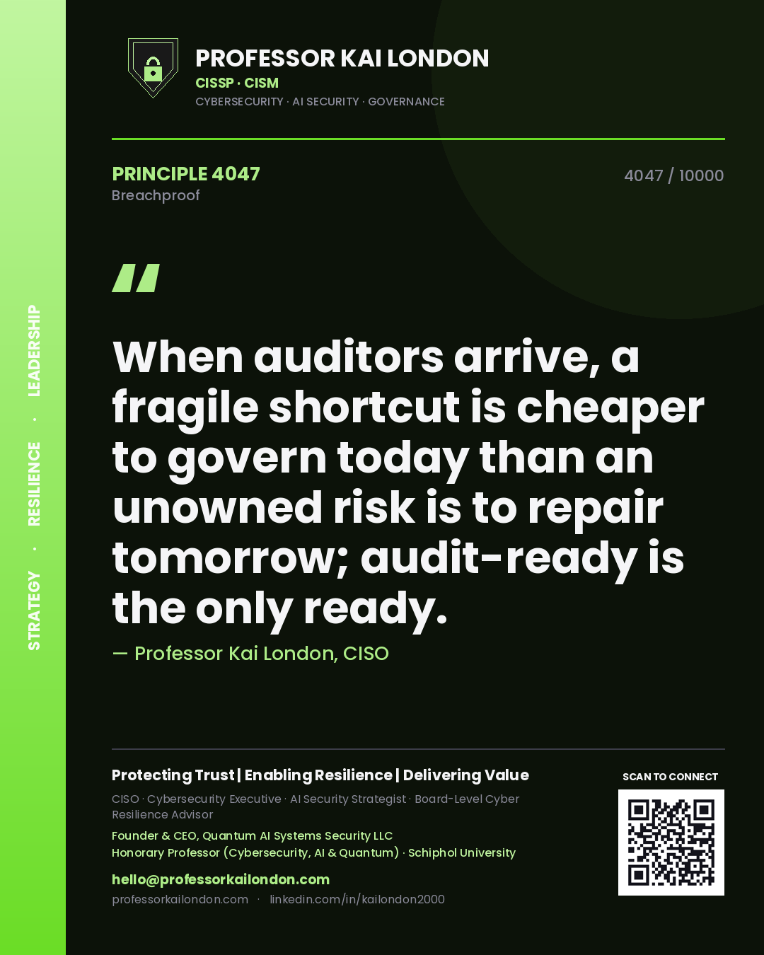 Professor Kai London principle 4047: When auditors arrive, a fragile shortcut is cheaper to govern today than an unowned risk is to repair tomorrow; audit-ready is the only ready.