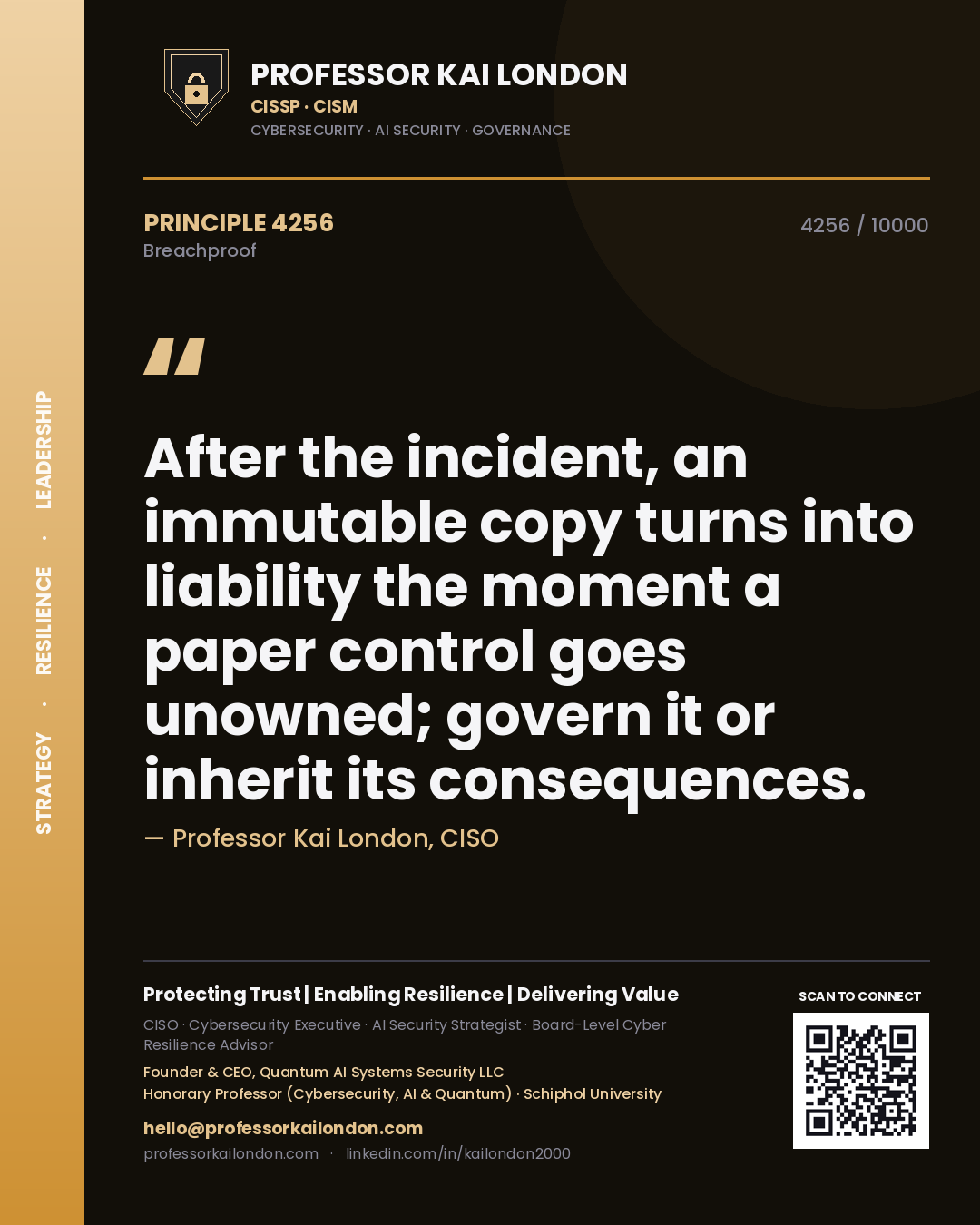 Professor Kai London principle 4256: After the incident, an immutable copy turns into liability the moment a paper control goes unowned; govern it or inherit its consequences.