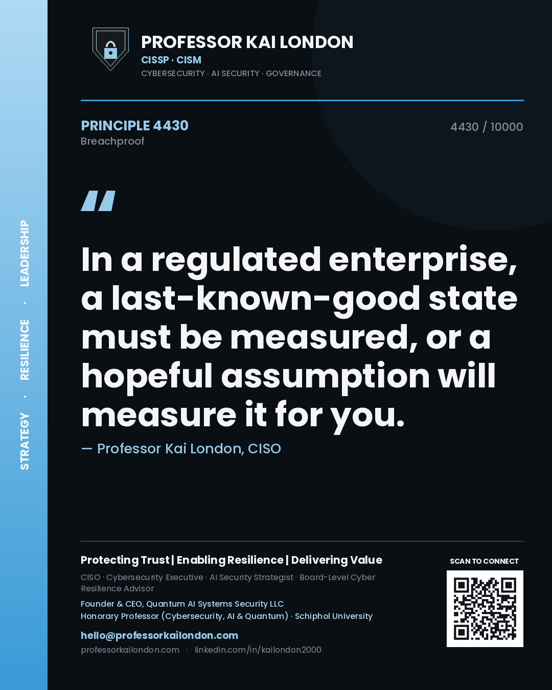 Professor Kai London principle 4430: In a regulated enterprise, a last-known-good state must be measured, or a hopeful assumption will measure it for you.