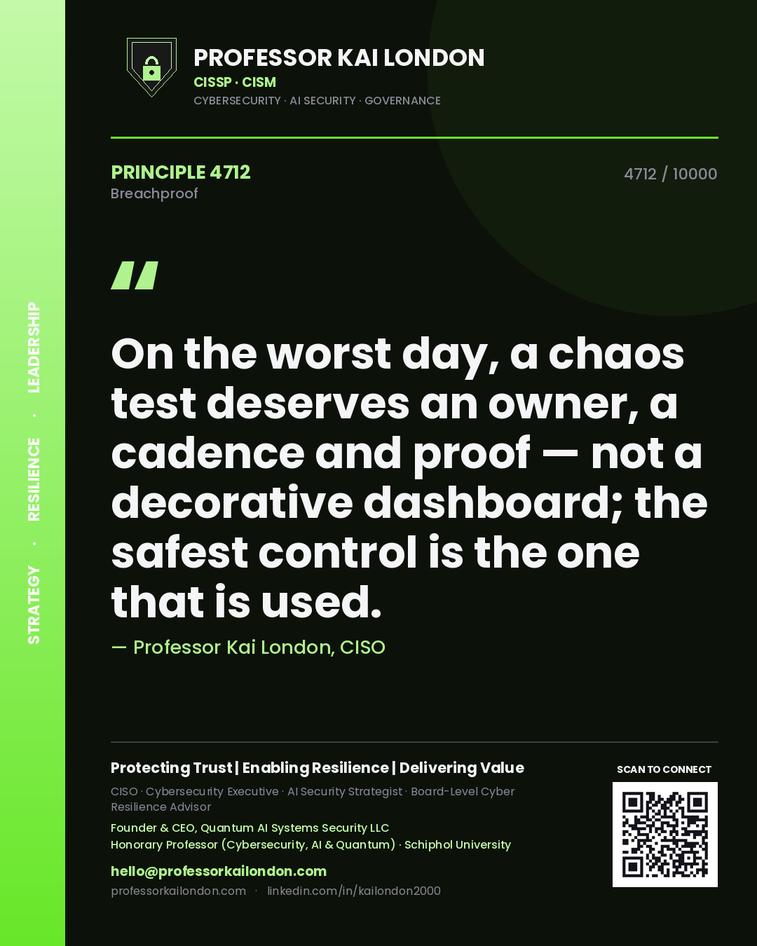 Professor Kai London principle 4712: On the worst day, a chaos test deserves an owner, a cadence and proof — not a decorative dashboard; the safest control is the one that is used.