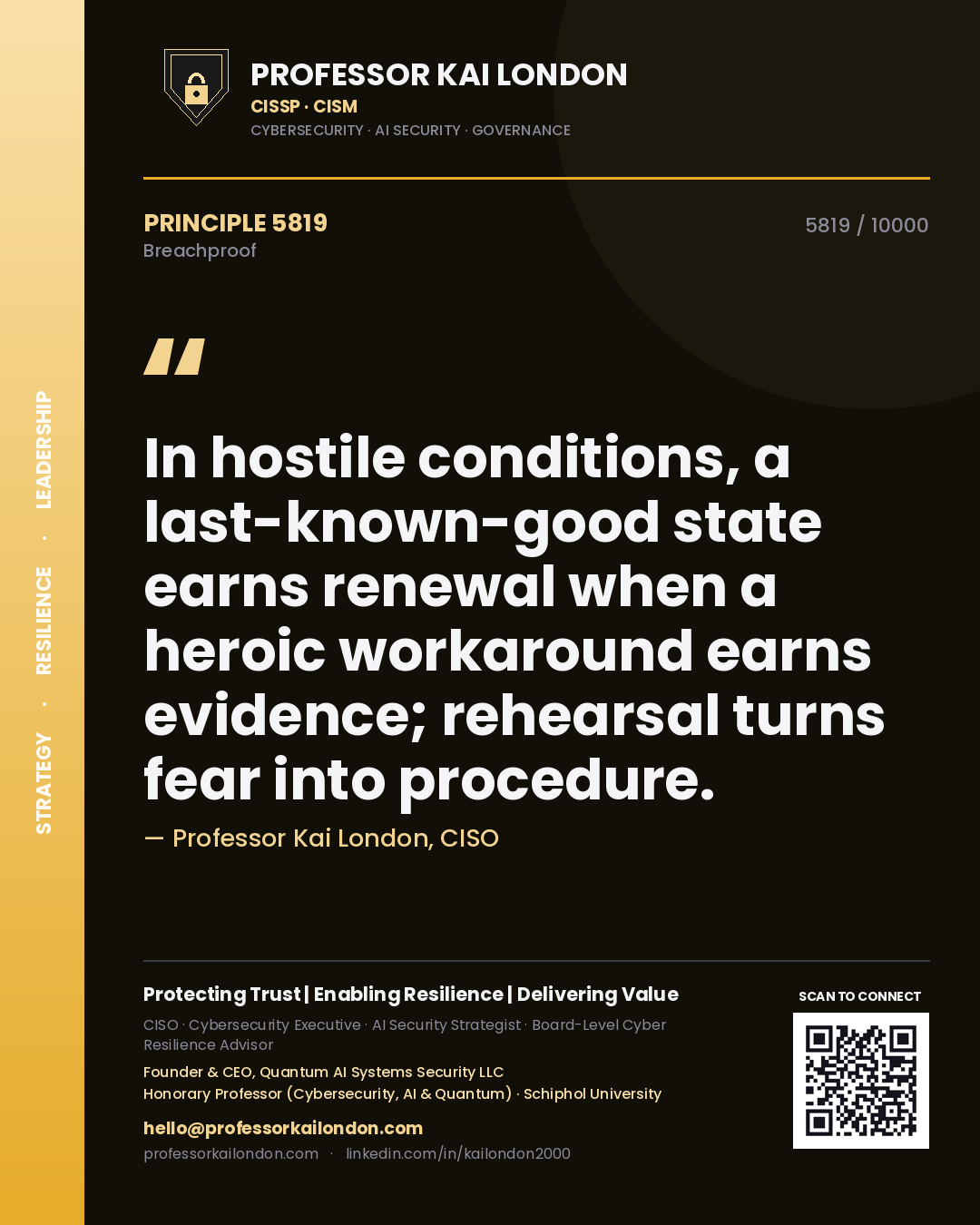 Quote card by Professor Kai London reading 'In hostile conditions, a last-known-good state earns renewal when a heroic workaround earns evidence; rehearsal turns fear into procedure.'. From the book Breachproof.