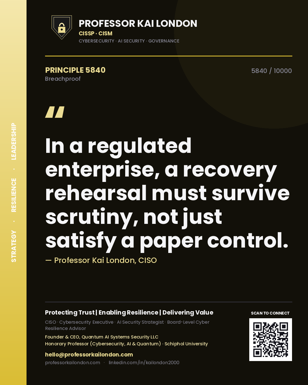 Quote card by Professor Kai London reading 'In a regulated enterprise, a recovery rehearsal must survive scrutiny, not just satisfy a paper control.'. From the book Breachproof.