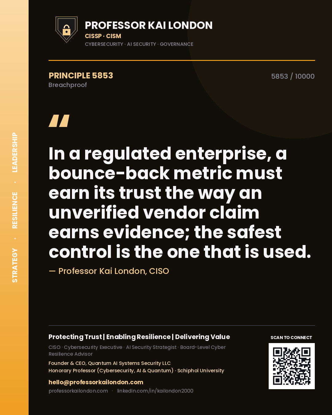 Quote card by Professor Kai London reading 'In a regulated enterprise, a bounce-back metric must earn its trust the way an unverified vendor claim earns evidence; the safest control is the one that is used.'. From the book Breachproof.