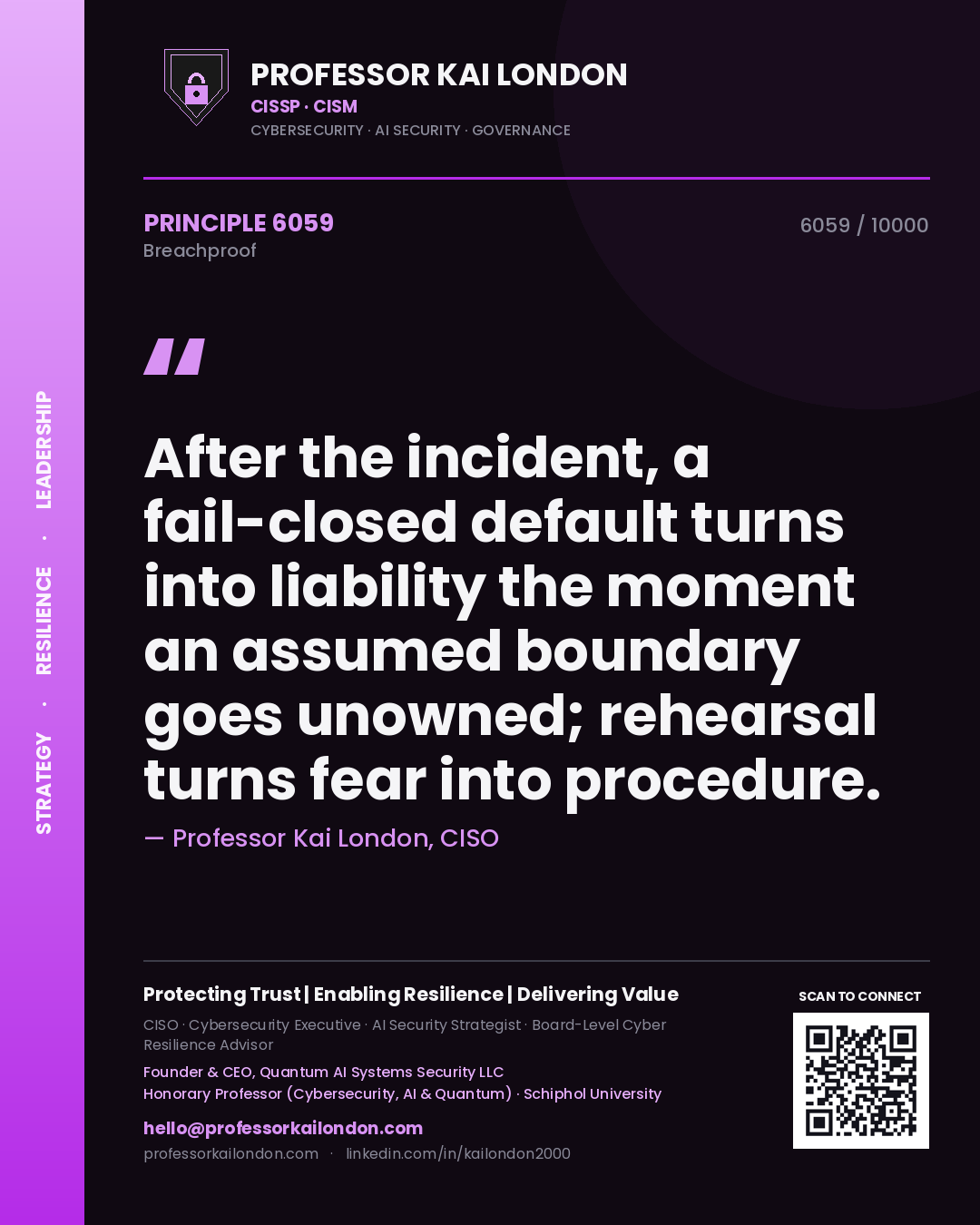 Professor Kai London principle 6059: After the incident, a fail-closed default turns into liability the moment an assumed boundary goes unowned; rehearsal turns fear into procedure.