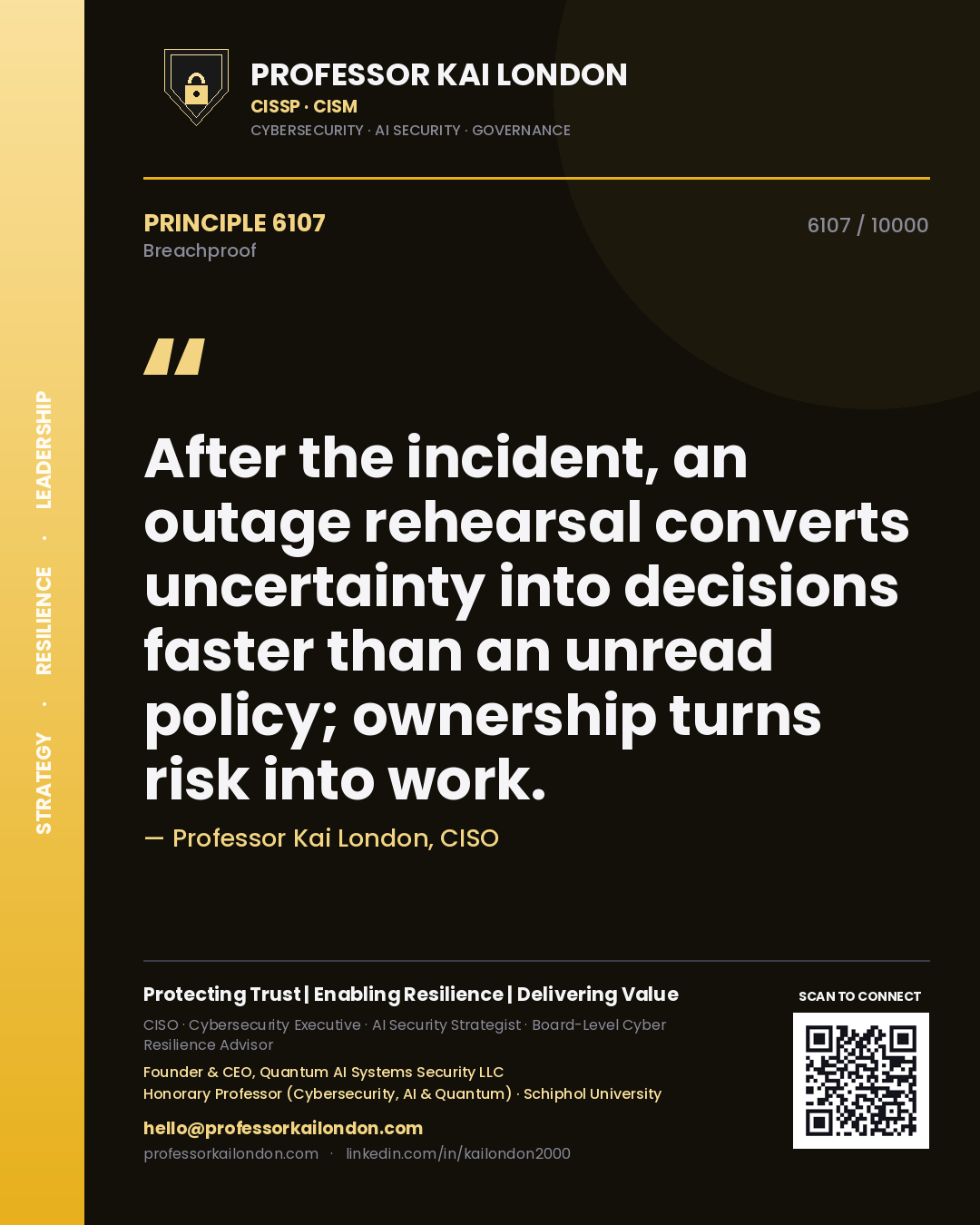 Professor Kai London principle 6107: After the incident, an outage rehearsal converts uncertainty into decisions faster than an unread policy; ownership turns risk into work.