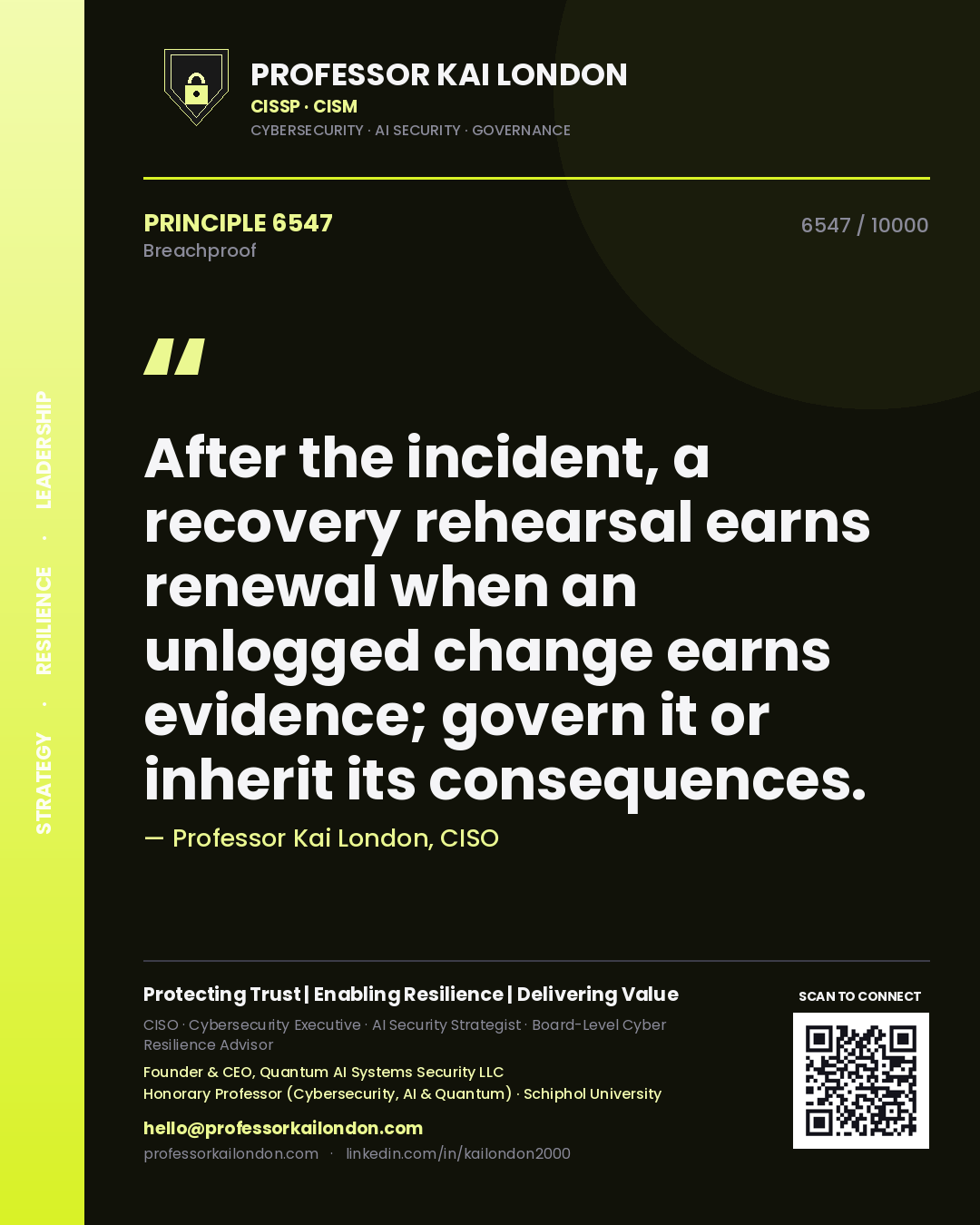 Quote card by Professor Kai London reading 'After the incident, a recovery rehearsal earns renewal when an unlogged change earns evidence; govern it or inherit its consequences.'. From the book Breachproof.