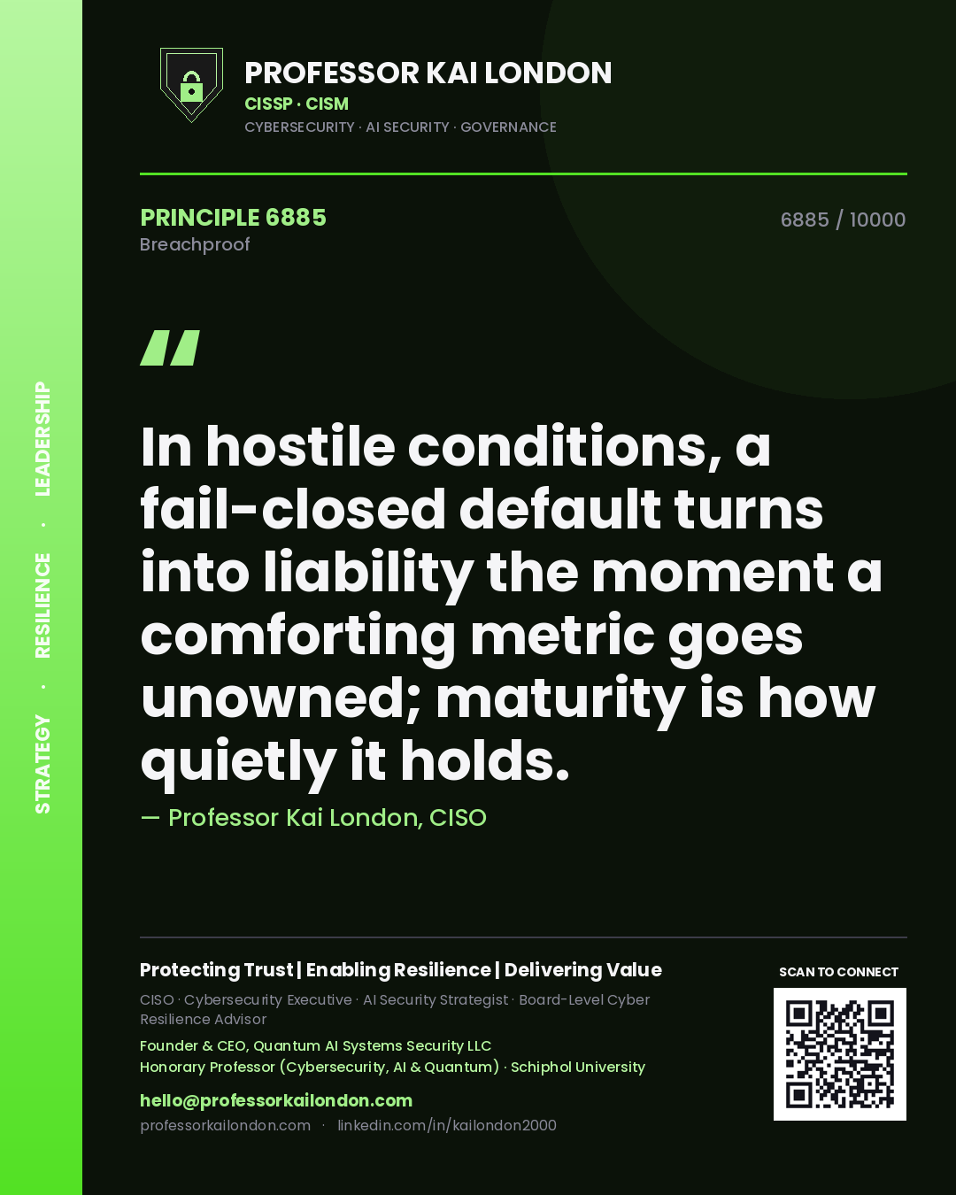 Professor Kai London principle 6885: In hostile conditions, a fail-closed default turns into liability the moment a comforting metric goes unowned; maturity is how quietly it holds.