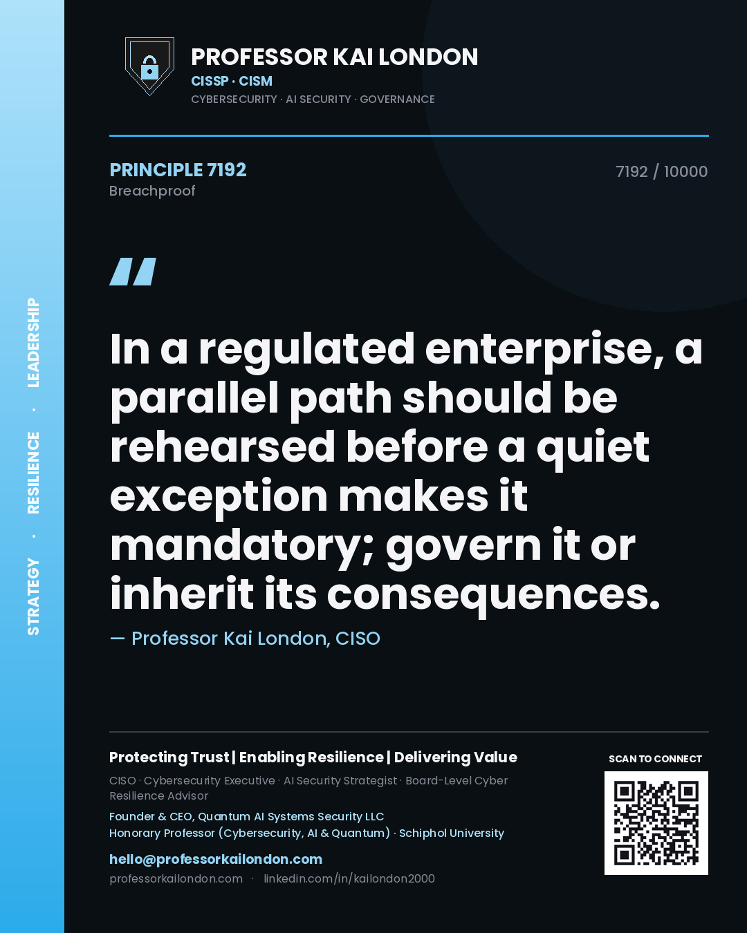 Quote card by Professor Kai London reading 'In a regulated enterprise, a parallel path should be rehearsed before a quiet exception makes it mandatory; govern it or inherit its consequences.'. From the book Breachproof.