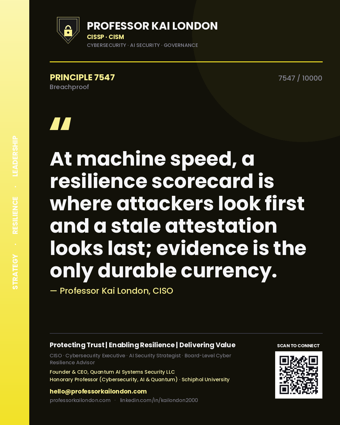 Professor Kai London principle 7547: At machine speed, a resilience scorecard is where attackers look first and a stale attestation looks last; evidence is the only durable currency.