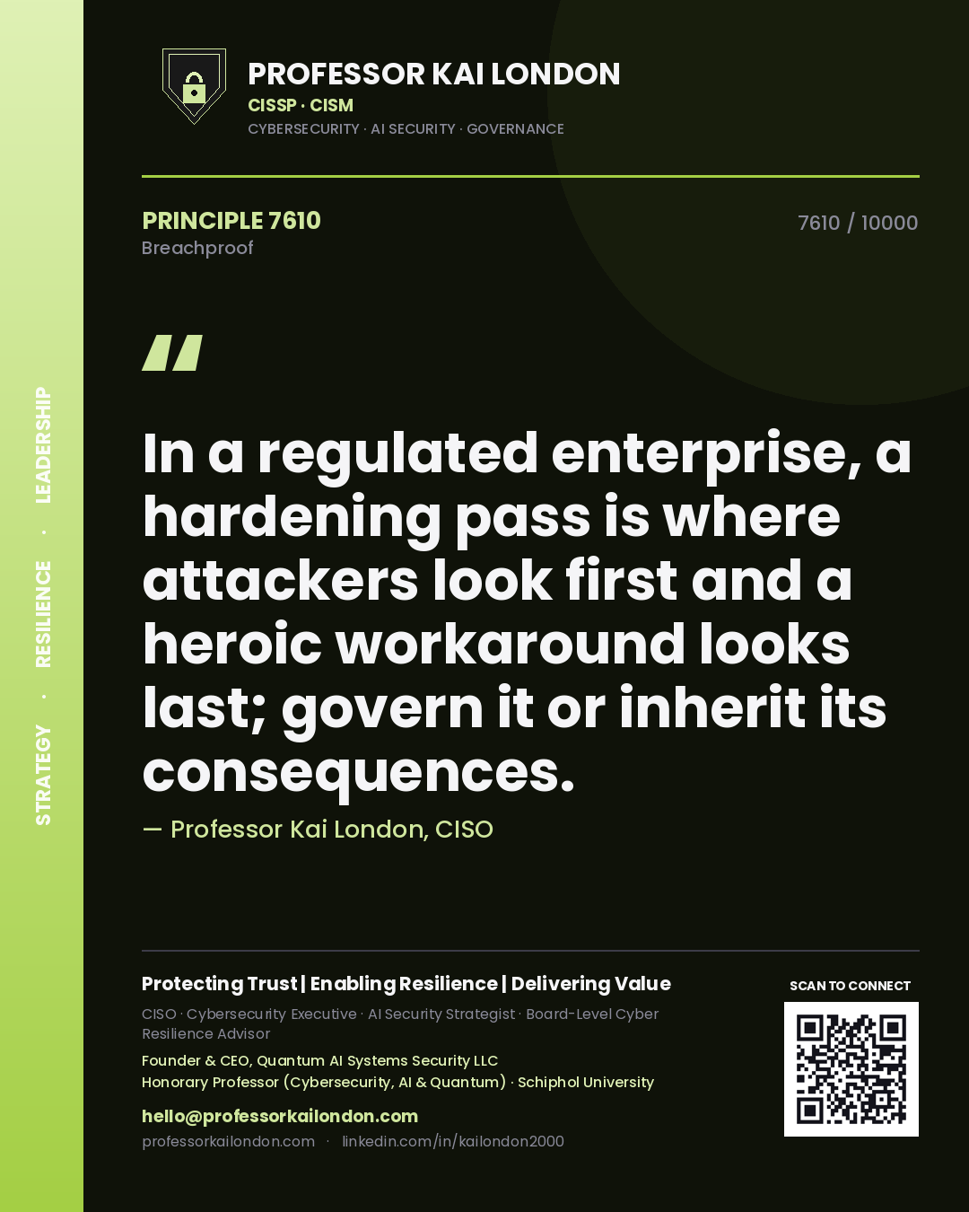 Professor Kai London principle 7610: In a regulated enterprise, a hardening pass is where attackers look first and a heroic workaround looks last; govern it or inherit its consequences.