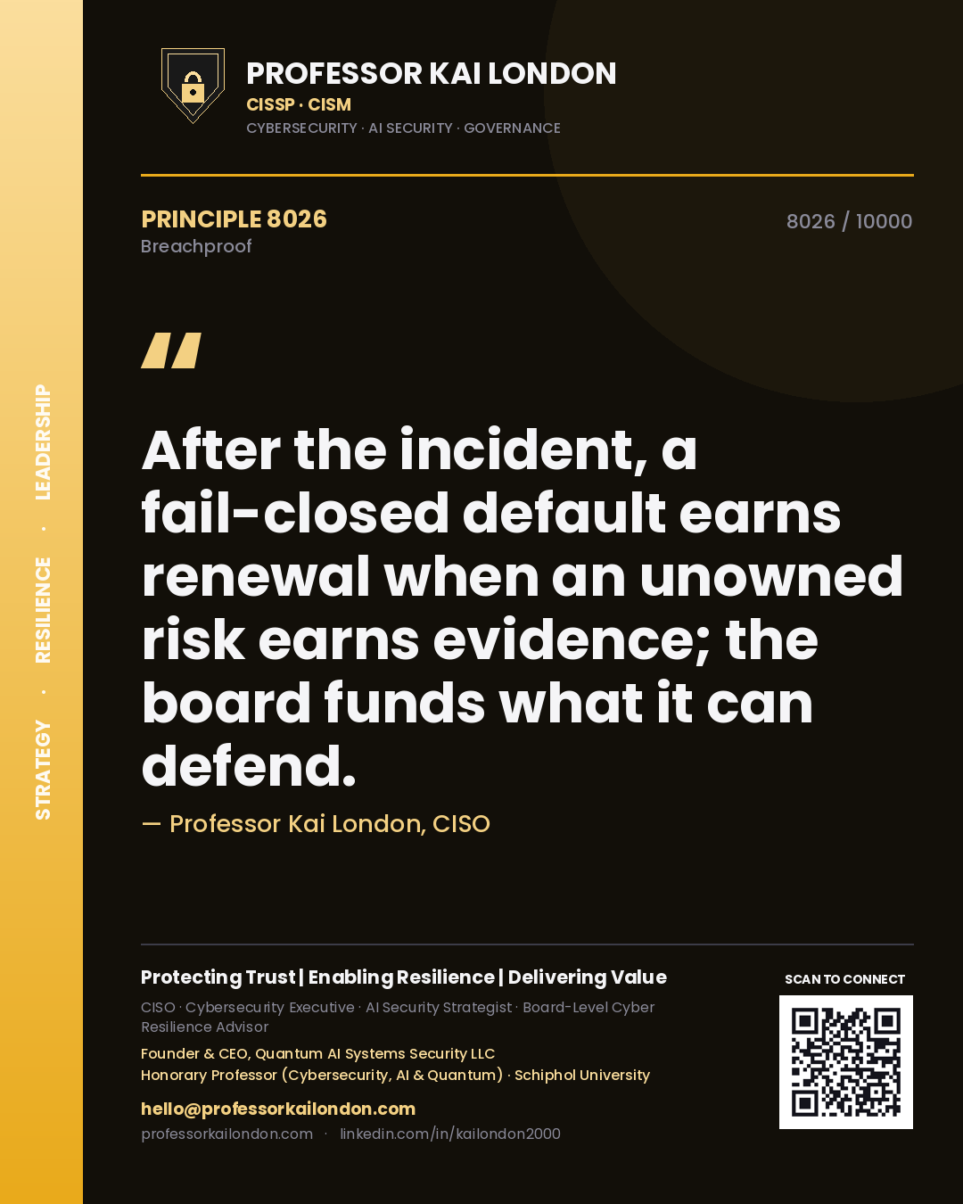 Quote card by Professor Kai London reading 'After the incident, a fail-closed default earns renewal when an unowned risk earns evidence; the board funds what it can defend.'. From the book Breachproof.