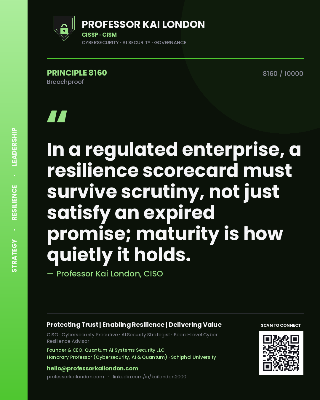Professor Kai London principle 8160: In a regulated enterprise, a resilience scorecard must survive scrutiny, not just satisfy an expired promise; maturity is how quietly it holds.