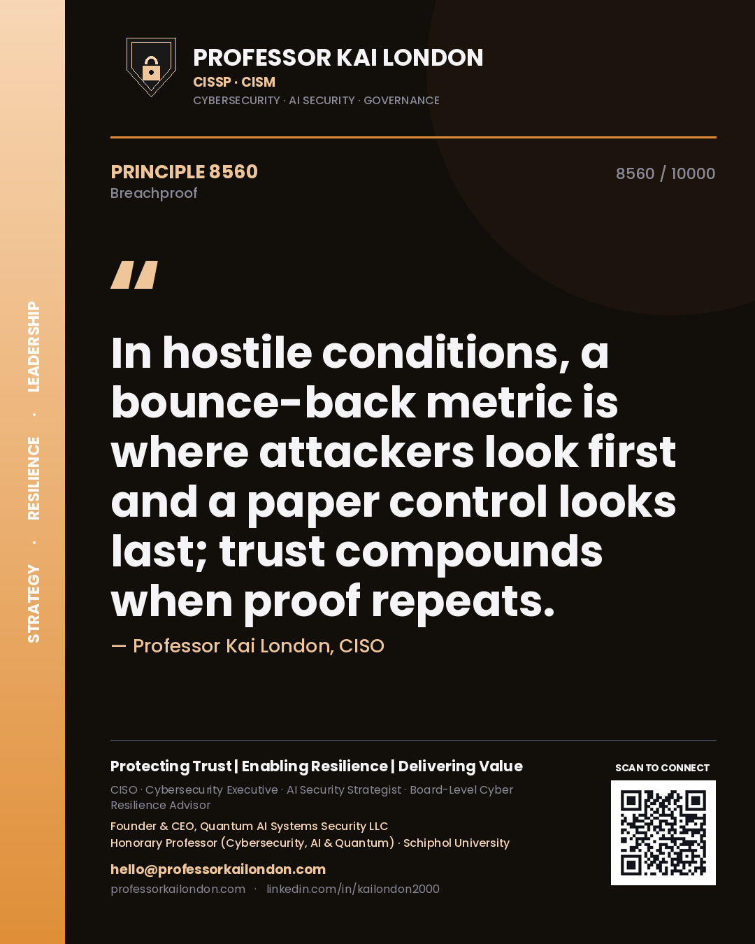 Professor Kai London principle 8560: In hostile conditions, a bounce-back metric is where attackers look first and a paper control looks last; trust compounds when proof repeats.