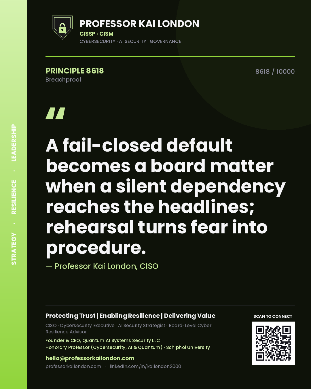 Quote card by Professor Kai London reading 'A fail-closed default becomes a board matter when a silent dependency reaches the headlines; rehearsal turns fear into procedure.'. From the book Breachproof.