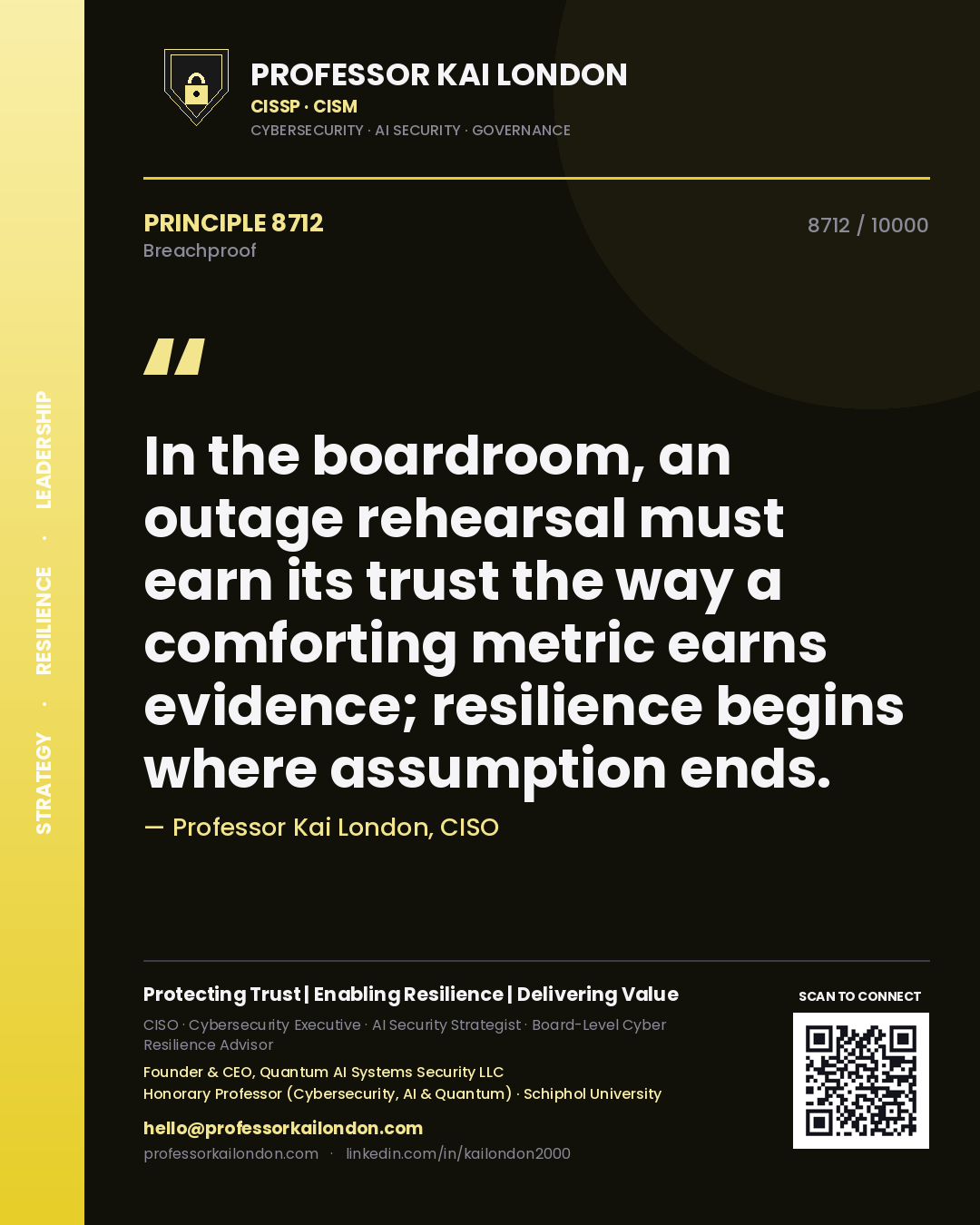 Quote card by Professor Kai London reading 'In the boardroom, an outage rehearsal must earn its trust the way a comforting metric earns evidence; resilience begins where assumption ends.'. From the book Breachproof.