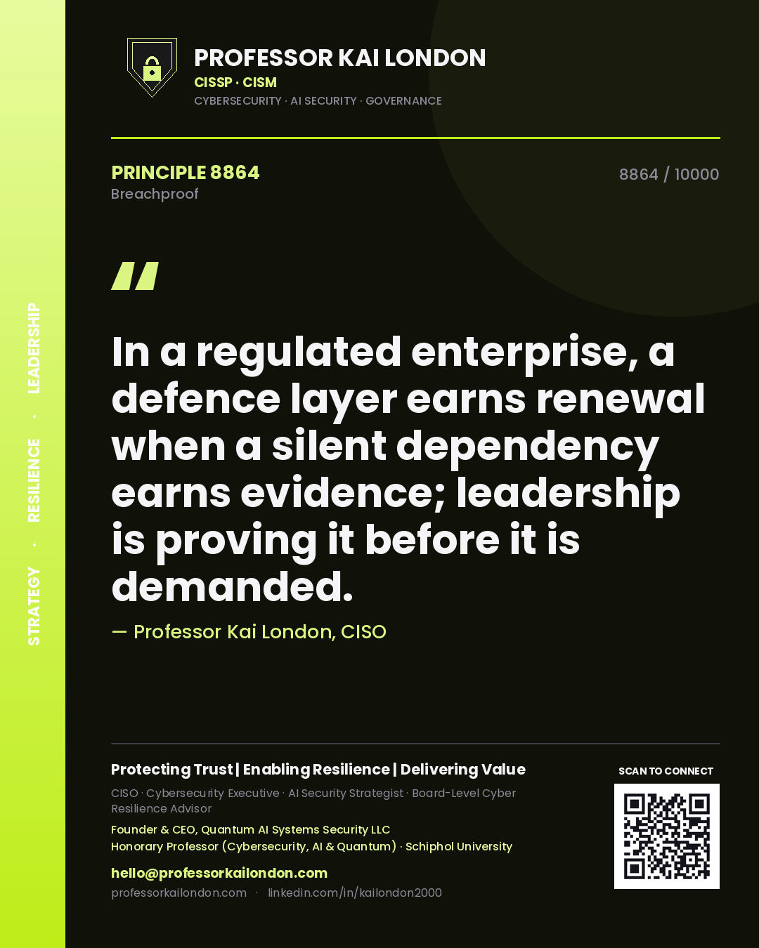 Quote card by Professor Kai London reading 'In a regulated enterprise, a defence layer earns renewal when a silent dependency earns evidence; leadership is proving it before it is demanded.'. From the book Breachproof.