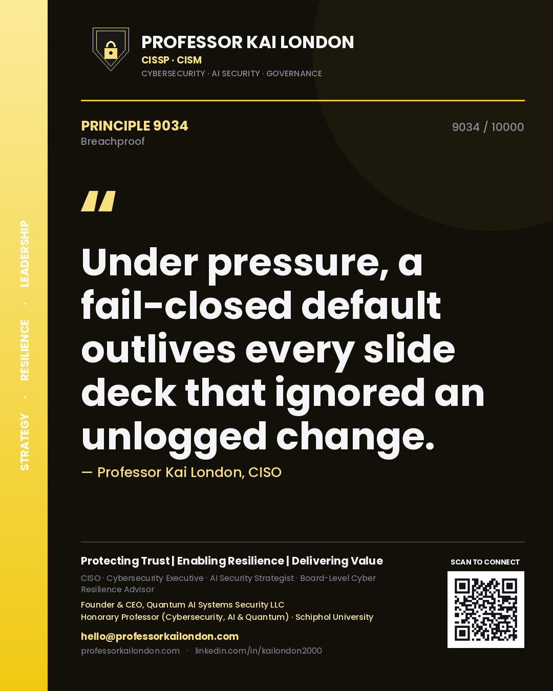 Professor Kai London principle 9034: Under pressure, a fail-closed default outlives every slide deck that ignored an unlogged change.