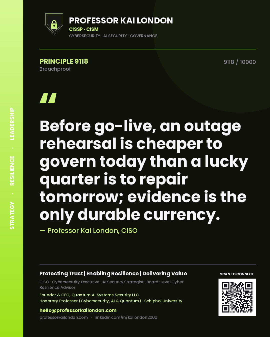 Professor Kai London principle 9118: Before go-live, an outage rehearsal is cheaper to govern today than a lucky quarter is to repair tomorrow; evidence is the only durable currency.
