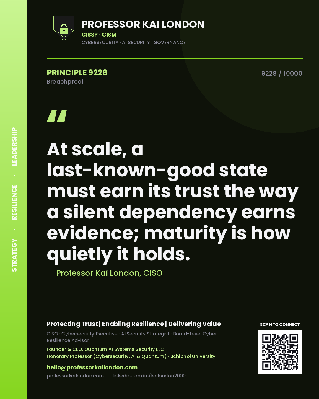 Quote card by Professor Kai London reading 'At scale, a last-known-good state must earn its trust the way a silent dependency earns evidence; maturity is how quietly it holds.'. From the book Breachproof.